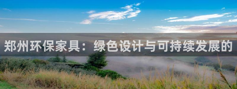 usdt钱包玩k8[凯发]：郑州环保家具：绿色设计与可持续发